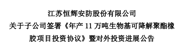 江蘇恒輝安防股份有限公司發(fā)布公告，為積極推進(jìn)生物基可降解聚酯橡膠項(xiàng)目建設(shè)，其控股子公司江蘇恒諾新材料科技有限公司，與江蘇如東洋口港經(jīng)濟(jì)開(kāi)發(fā)區(qū)管理委員會(huì)簽署了《年產(chǎn)11萬(wàn)噸生物基可降解聚酯橡膠項(xiàng)目投資協(xié)議》。