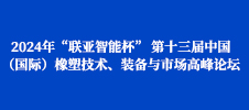 2024年“聯(lián)亞智能杯” 第十三屆中國（國際）橡塑技術(shù)、裝備與市場高峰論壇